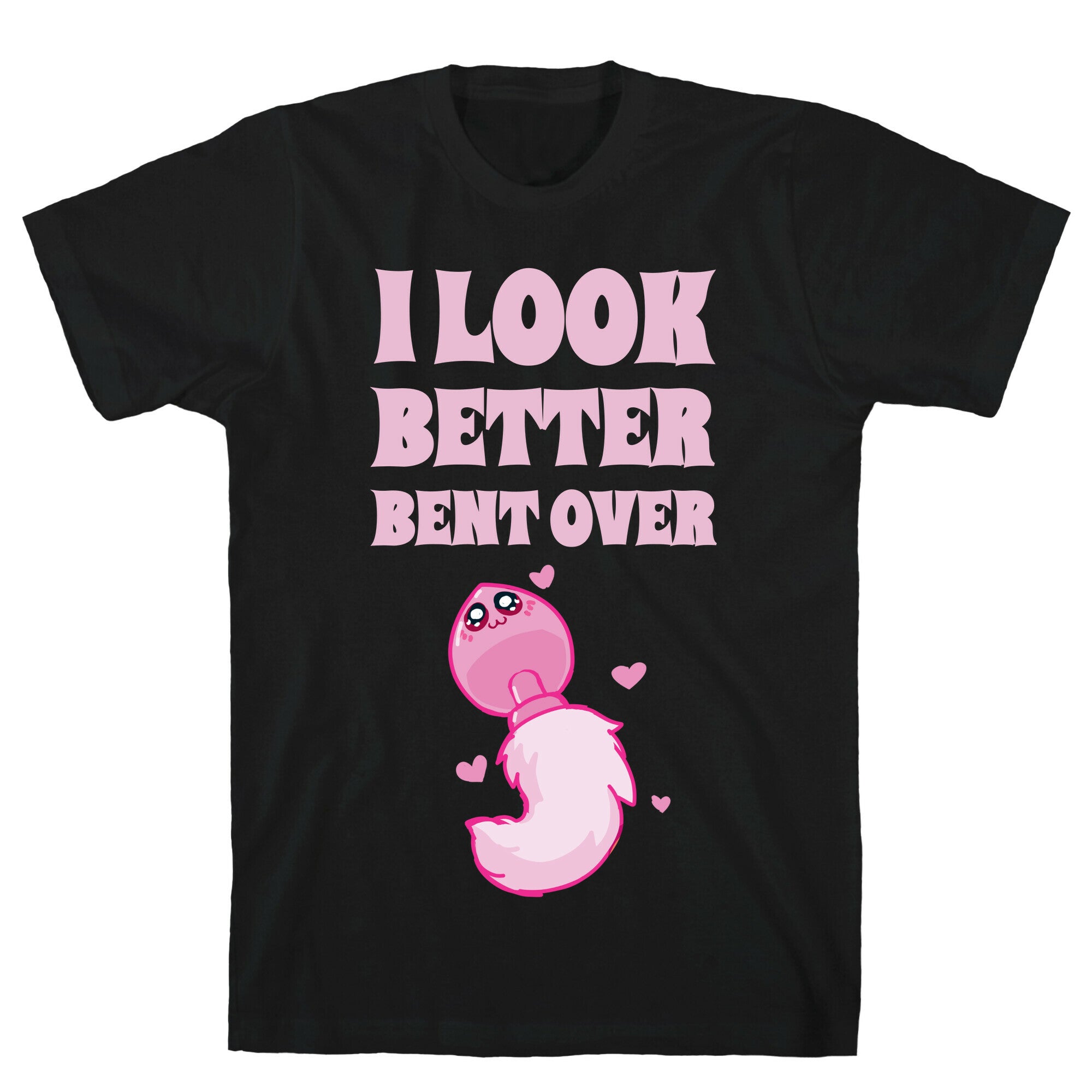 I Look Better Bent Over T-Shirt